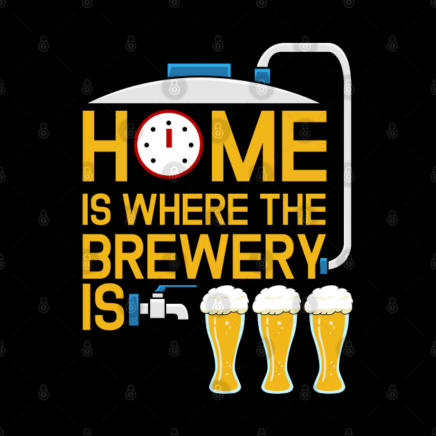 Home Is Where The Brewery Is - Funny Home Brewing by jkshirts