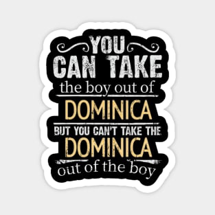 You Can Take The Boy Out Of Dominica But You Cant Take The Dominica Out Of The Boy - Gift for Dominican With Roots From Dominica Magnet