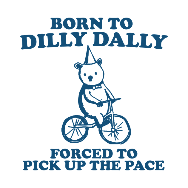 Born To Dilly Dally Forced To Pick Up The Pace - Unisex by Hamza Froug