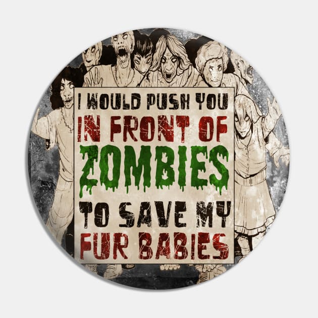 I Would Push You In Front of Zombies to Save My Fur Babies Pin by ARTWORKandBEYOND