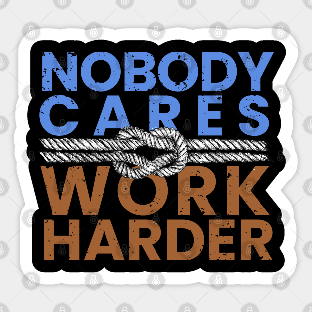 nobody cares work harder - Nobody Cares Work Harder - Sticker