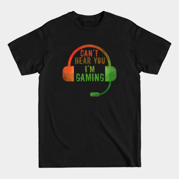 Discover Can't Hear You I'm Gaming - Cant Hear You Im Gaming - T-Shirt