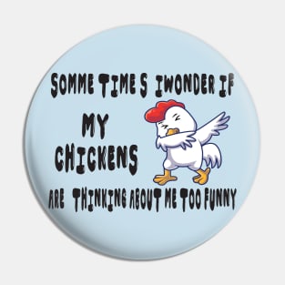 somme times i wonder if my chickens are thinking about me too funny Pin