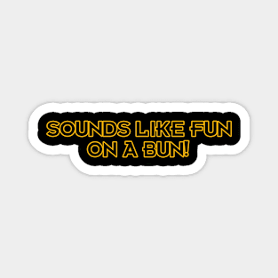 Sounds Like Fun on a Bun! Magnet