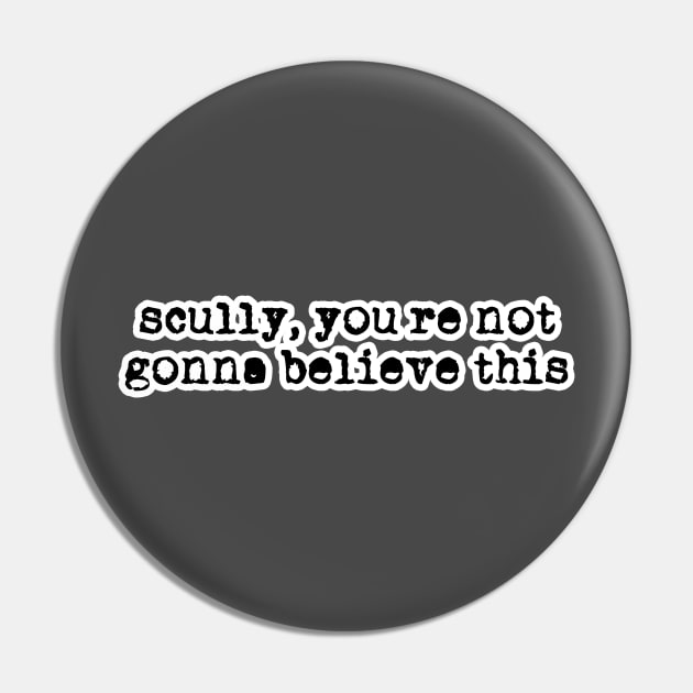 Scully, You're Not Gonna Believe This Pin by nochi