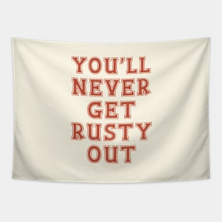 You'll Never Get Rusty Out Tapestry