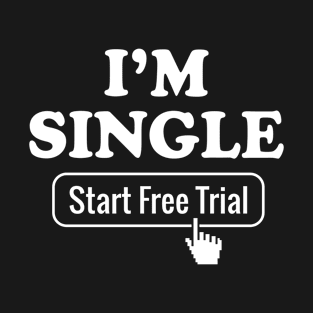 Dirty Joke I'm Single Start A Free Trial T-Shirt