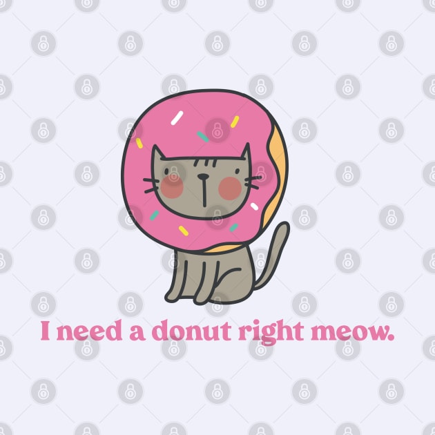 I Need a Donut Right Meow by Gsproductsgs