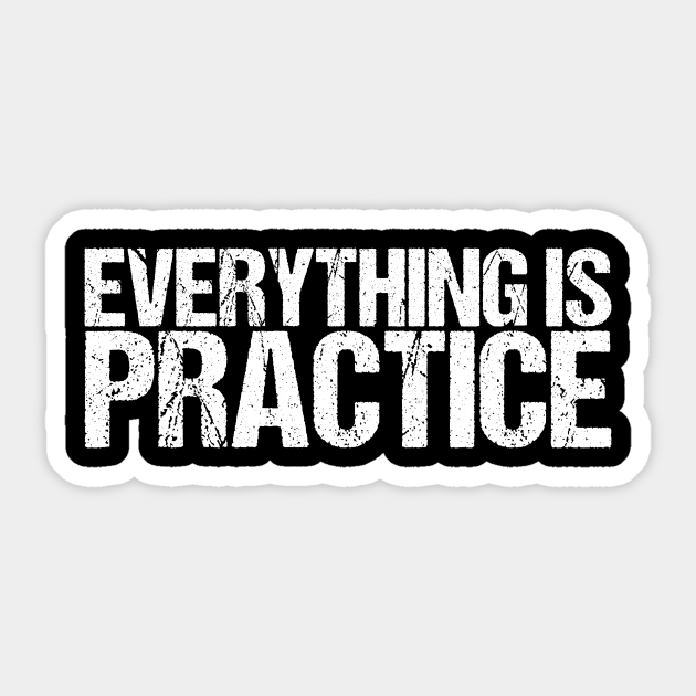 Everything Is Practice Motivation Sticker Teepublic