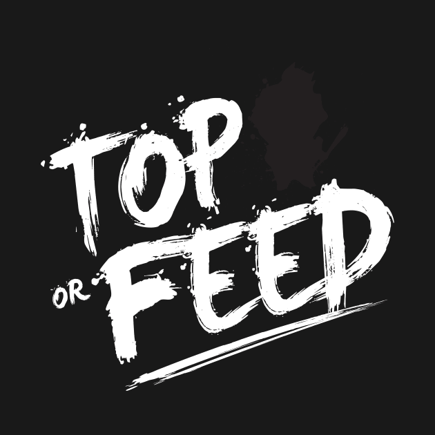 Top or Feed by theshirtsmith