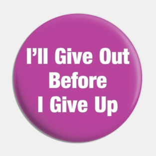 I'll give out before I give Up! Pin