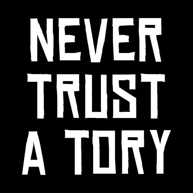 Never Trust A Tory by n23tees