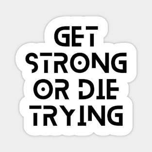 get strong or die trying motivational quote typography design Magnet