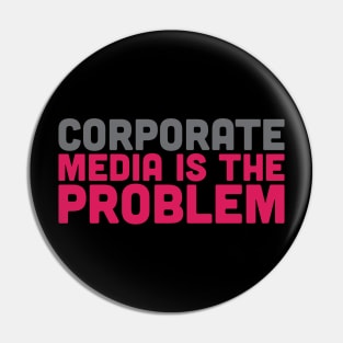 Corporate Media is the Problem Pin