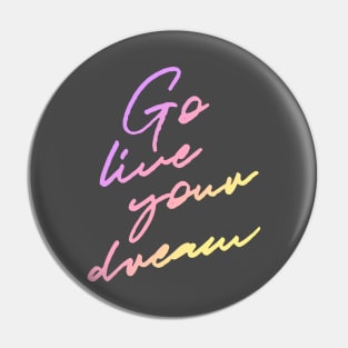 Go Live Your Dream Pin