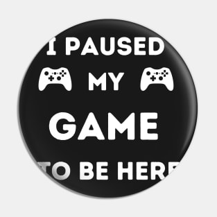 I paused my game to be here Pin