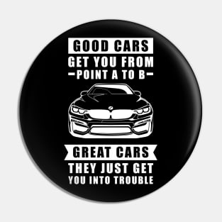 The Good Cars Get You From Point A To B, Great Cars - They Just Get You Into Trouble - Funny Car Quote Pin