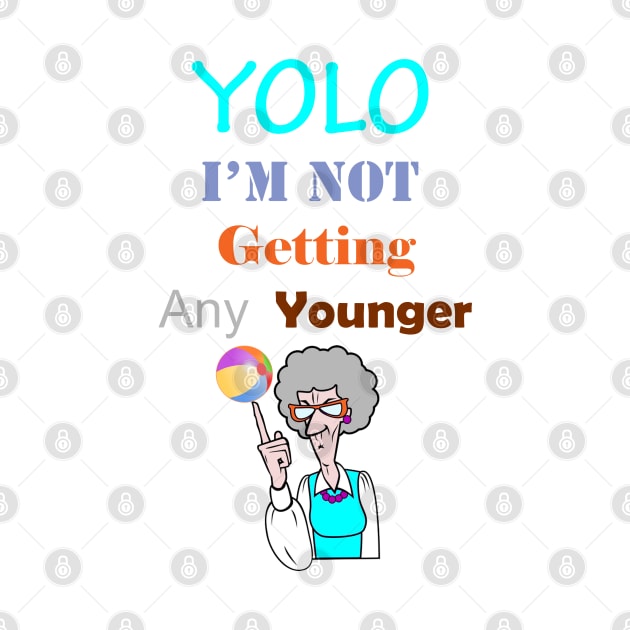 YOLO I'm Not Getting Any Younger by ninasilver