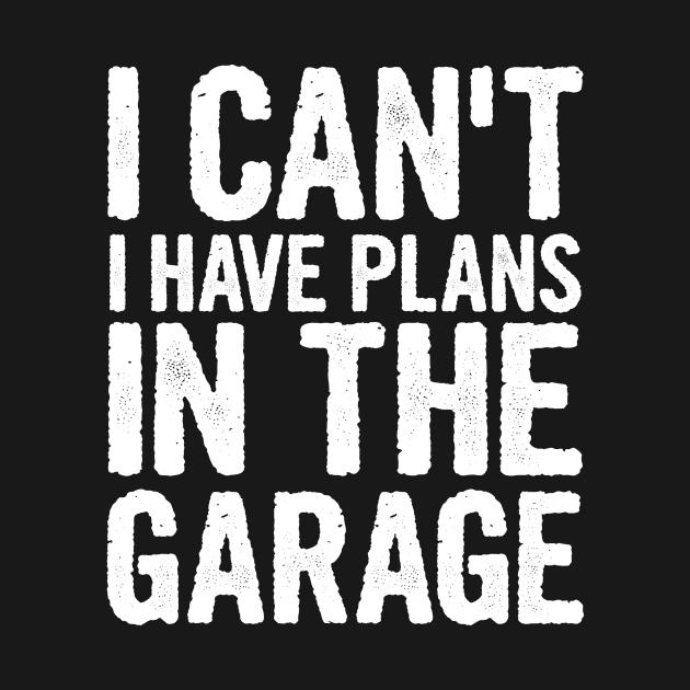 I Cant I Have Plans In The Garage by divawaddle