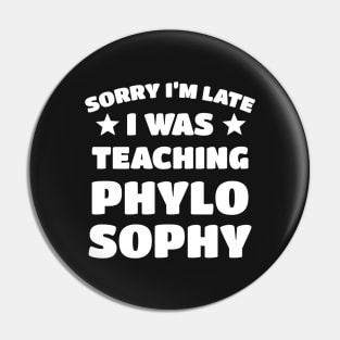 Sorry I'm Late I Was Teaching Phylosophy Pin