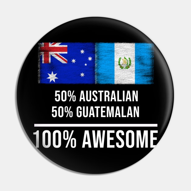 50% Australian 50% Guatemalan 100% Awesome - Gift for Guatemalan Heritage From Guatemala Pin by Country Flags