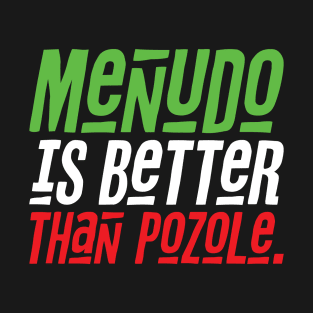 Menudo is Better than Pozole T-Shirt