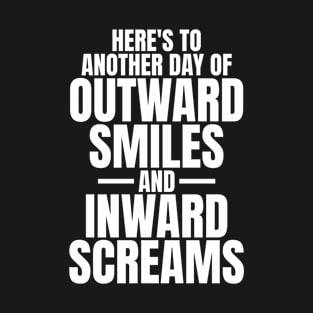 Here's to another day of outward smiles and inward screams sarcastic quote T-Shirt