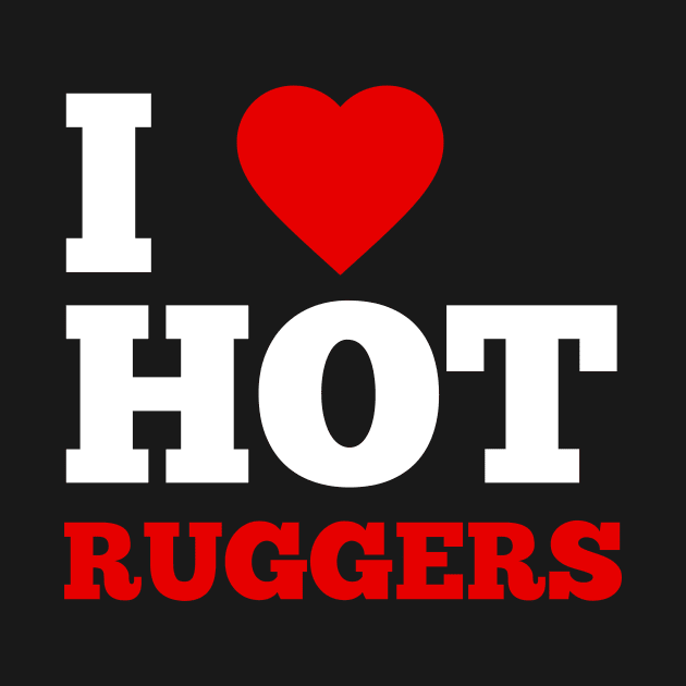 I Love Hot Ruggers by GoodWills