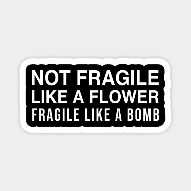 Not Fragile Like A Flower Fragile Like A Bomb Woman Power Quote Magnet Teepublic