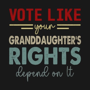 Vote Like Your Granddaughter's Rights Depend on It T-Shirt