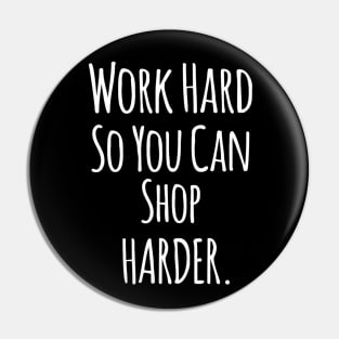 Work Hard So You Can Shop Harder - Funny Positive Quotes Pin