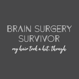 Brain Surgery survivor My Hair took hit though Men Women T-Shirt