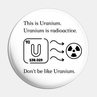 Don't be like Uranium! Pin
