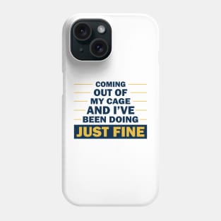 Coming out of my cage and I've been doing just fine  check out our FAQ. Phone Case