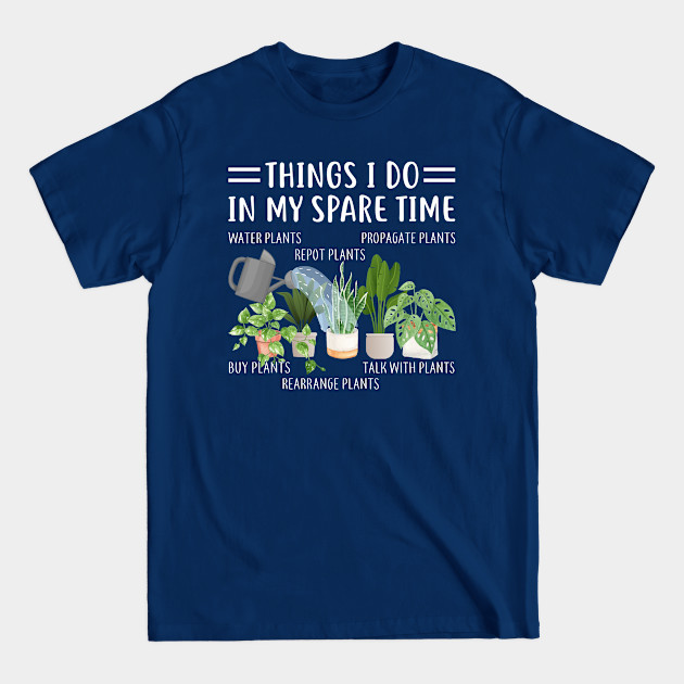 Funny Things I Do In My Spare Time Plant Gardener Gardening - Things I Do In My Spare Time Plant - T-Shirt