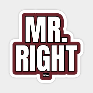 Mr. Right Now Magnet