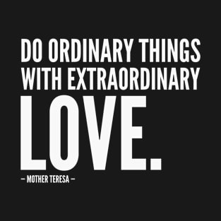 Do ordinary things with extraordinary love. [Inspirational Quote] Mother Teresa (white) T-Shirt