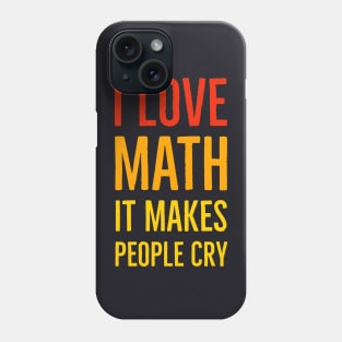 I Love Math It Makes People Cry Phone Case