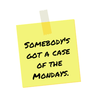 Somebody's Got a Case of the Mondays - Funny Movie Quote T-Shirt