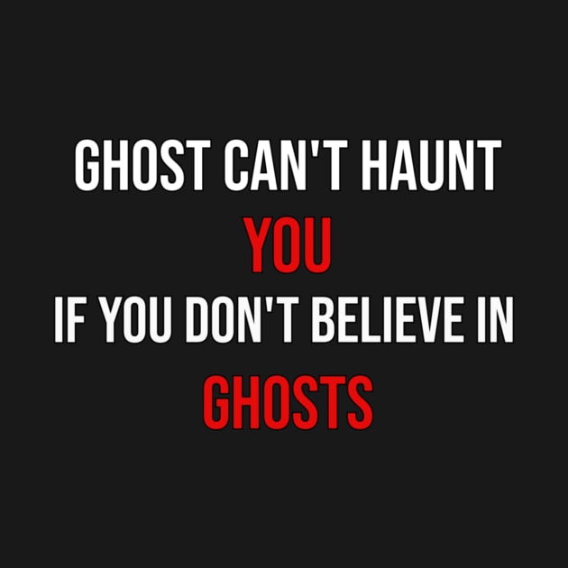 Ghost can't haunt you if you don't believe in ghosts. by Motivo Prints