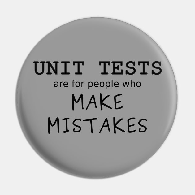 Unit Tests are for people who Make Mistakes (Black Text) Pin by ObscureDesigns