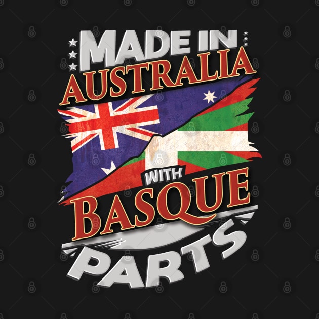 Made In Australia With Basque Parts - Gift for Basque From Bilbao by Country Flags