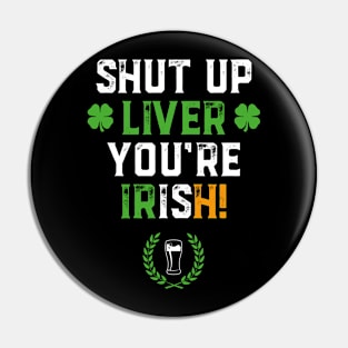 Shut Up Liver You're Irish Funny St Patrick's Day Pin