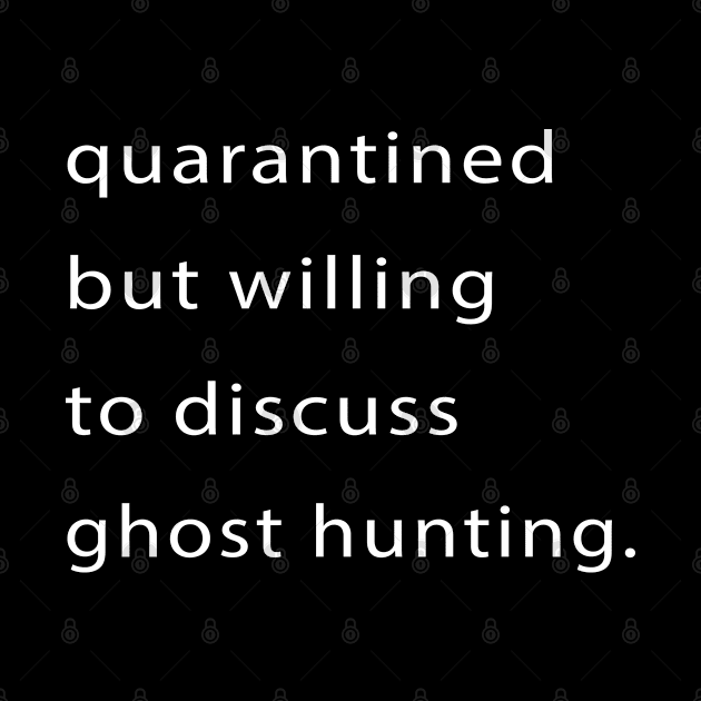 Quarantined But Willing To Discuss Ghost Hunting by familycuteycom