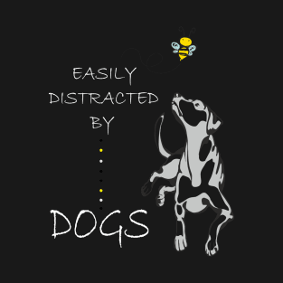 Easily Distracted By DOGs  gift for dog lovers dog owners T-Shirt