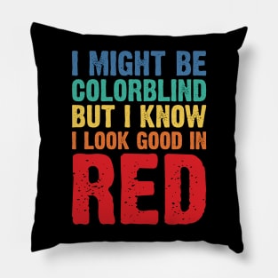 I Might Be Colorblind But I Know I Look Good In Red v2 Pillow