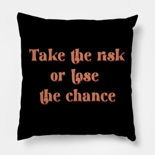 take the risk or lose the chance Pillow