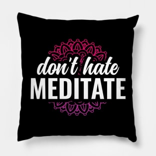 Dont Hate Meditate Yoga and Meditation Pillow