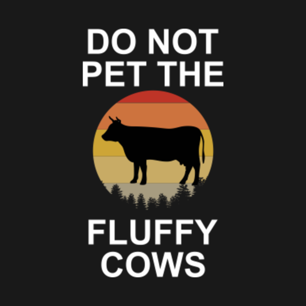 do not pet the fluffy cows - Do Not Pet The Fluffy Cows - T-Shirt