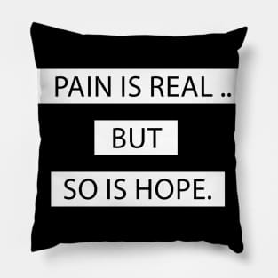 PAIN IS REAL BUT SO IS HOPE Pillow